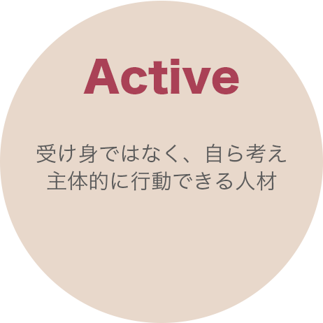 Active：受け身ではなく、自ら考え、主体的に行動できる人材