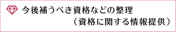 今後補うべき資格などの整理（資格に関する情報提供）