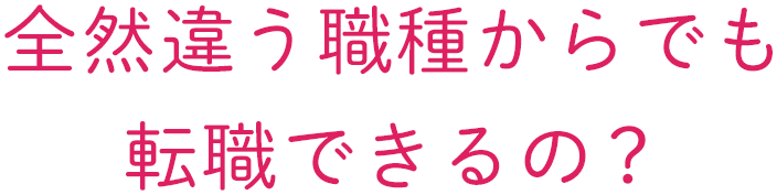 全然違う職種からでも転職できるの？