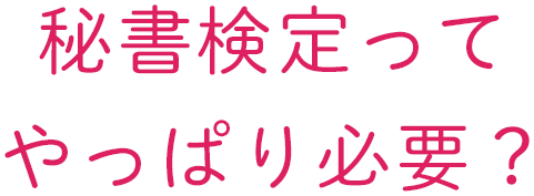 秘書検定ってやっぱり必要？