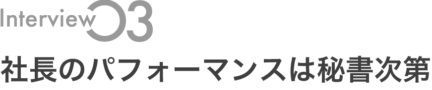 社長のパフォーマンスは秘書次第