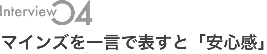 マインズを一言で表すと「安心感」