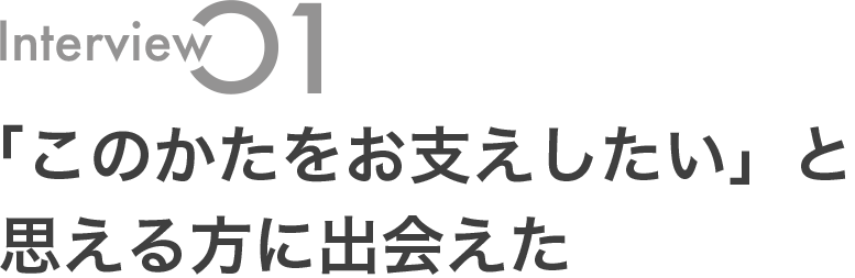 「このかたをお支えしたい」と思える方に出会えた