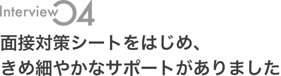 面接対策シートをはじめ、きめ細やかなサポートがありました